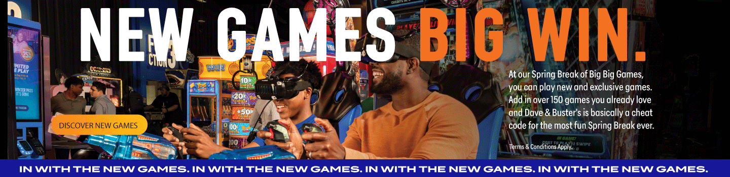 At our Spring Break of Big Big Games, you can play new and exclusive games. Add in over 150 games you already love and Dave & Buster's is basically a cheat code for the most fun Spring Break ever.