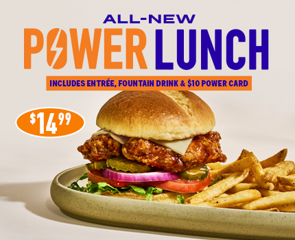 ALL-NEW POWER LUNCH INCLUDES ENTREE, FOUNTAIN DRINK & $10 POWER CARD $1499