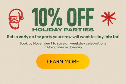 10% Off Holiday Parties. Book by November 1st.